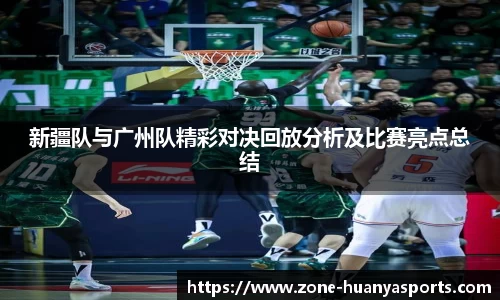 新疆队与广州队精彩对决回放分析及比赛亮点总结